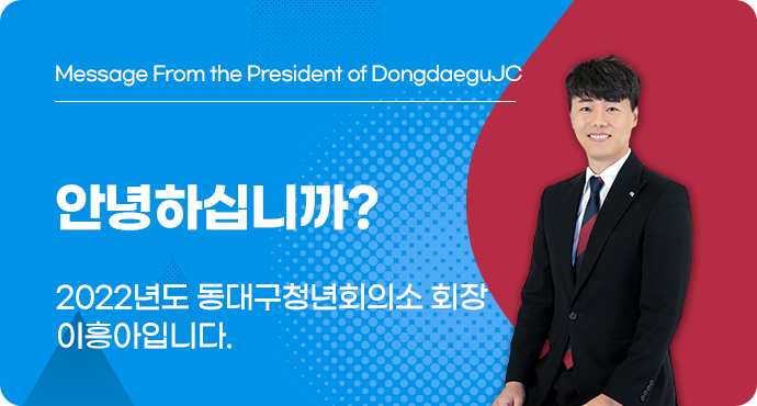 안녕하십니까? 동대구청년회의소 회장 이흥아입니다.